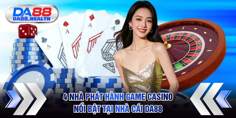 4 nhà phát hành game Casino nổi bật tại nhà cái DA88