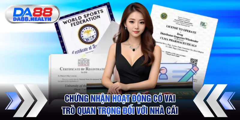 Chứng nhận hoạt động có vai trò quan trọng đối với nhà cái