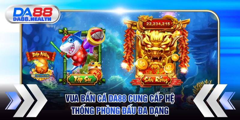 Game Vua bắn cá DA88 cung cấp hệ thống phòng đấu đa dạng