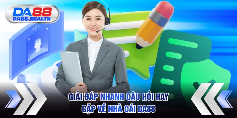 Giải đáp nhanh câu hỏi hay gặp về thương hiệu nhà cái DA88