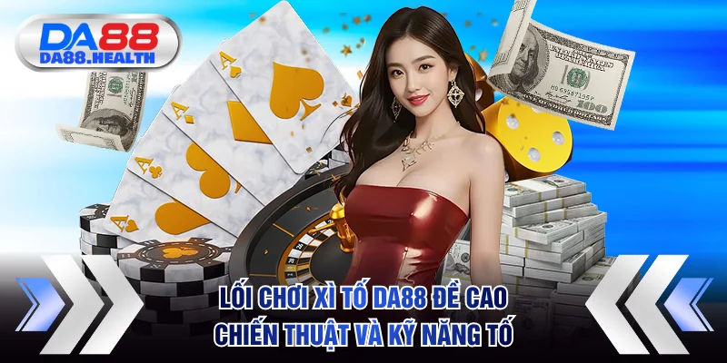 Lối chơi Xì Tố DA88 đề cao chiến thuật và kỹ năng tố